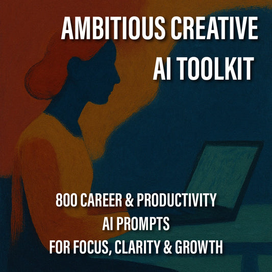 Ambitious Creatives AI Toolkit – 800 Career & Productivity Prompts for Focus, Clarity & Growth